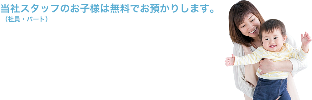 社員・パートのお子様は無料で預かりします。